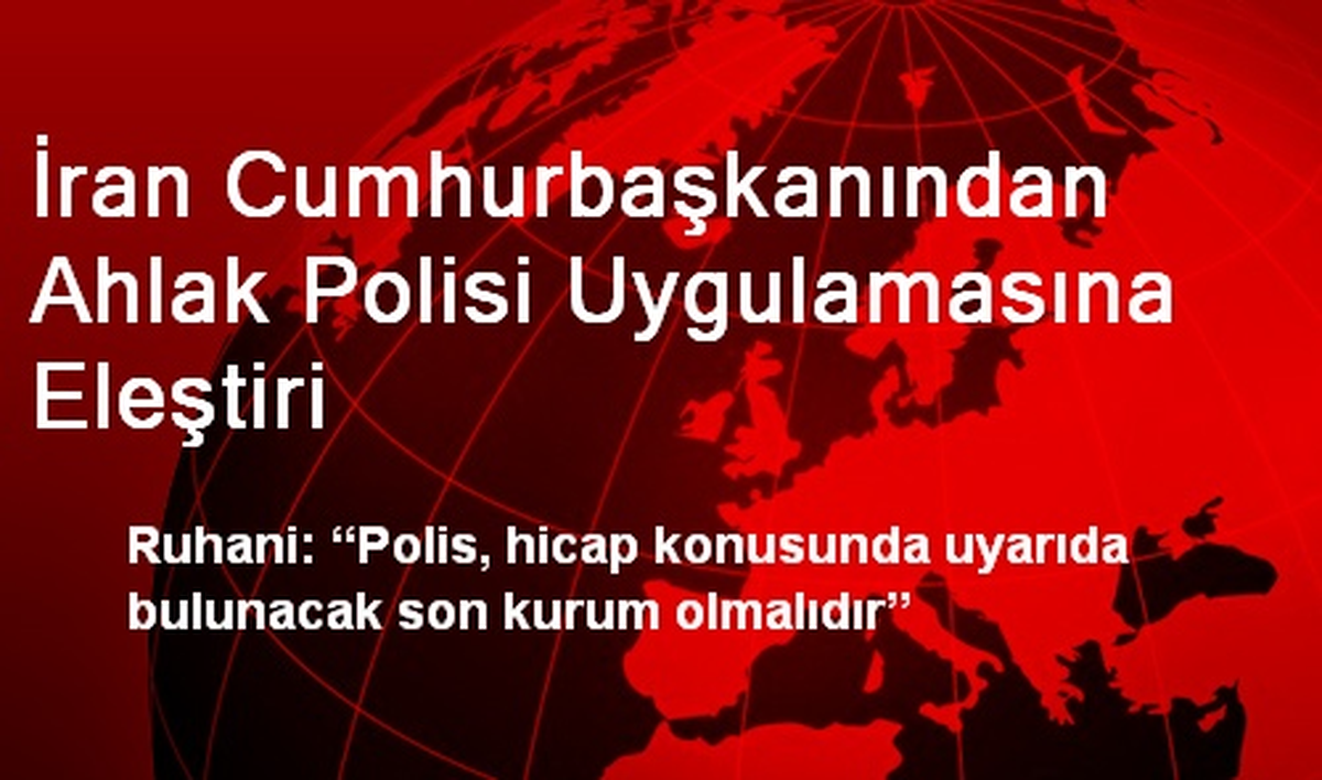 İran Cumhurbaşkanından Ahlak Polisi Uygulamasına Eleştiri