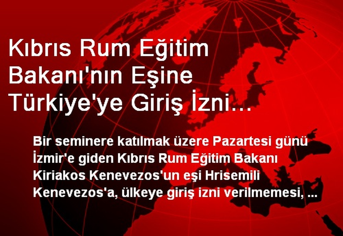 Kıbrıs Rum Eğitim Bakanı\'nın Eşine Türkiye\'ye Giriş İzni Verilmemesi Krize Neden Oldu