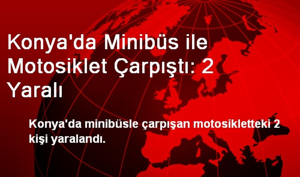 Konya\'da Minibüs ile Motosiklet Çarpıştı: 2 Yaralı