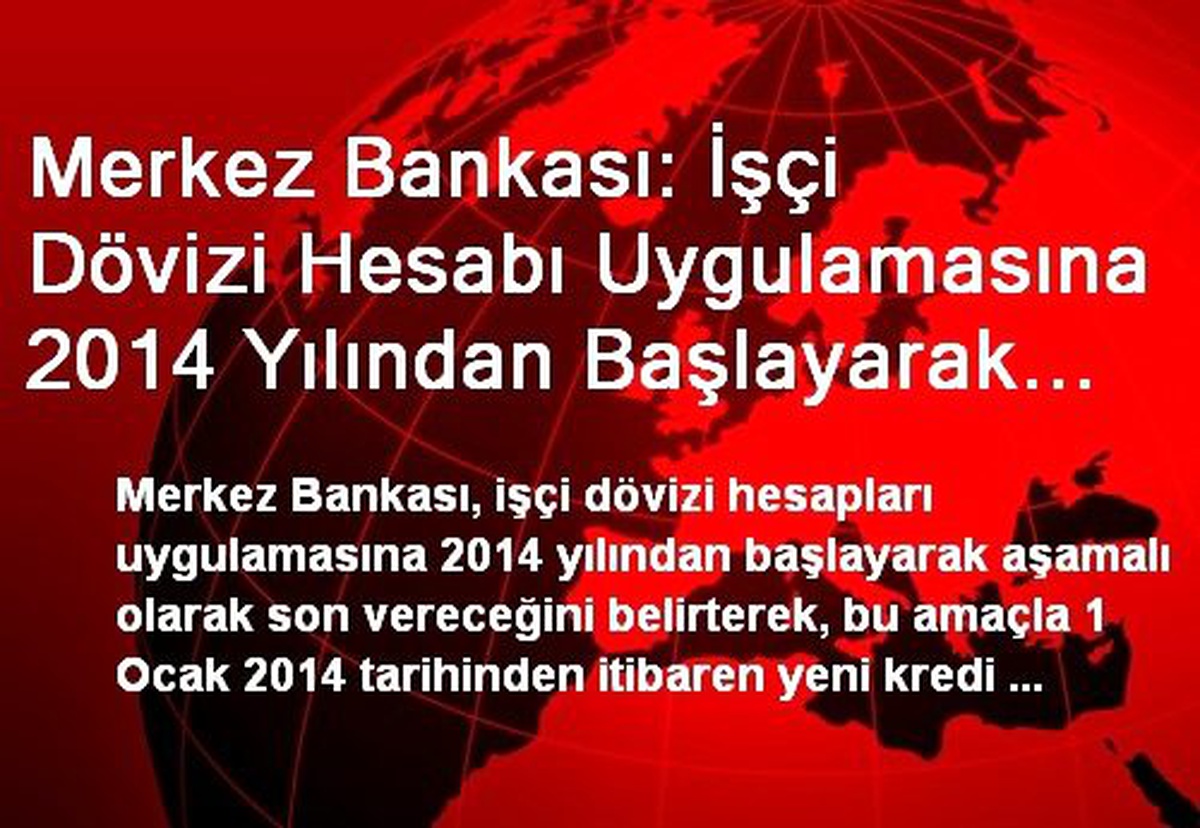 Merkez Bankası: İşçi Dövizi Hesabı Uygulamasına 2014 Yılından Başlayarak Son Verilecek