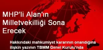 MHP'li Alan'ın Milletvekilliği Sona Erecek