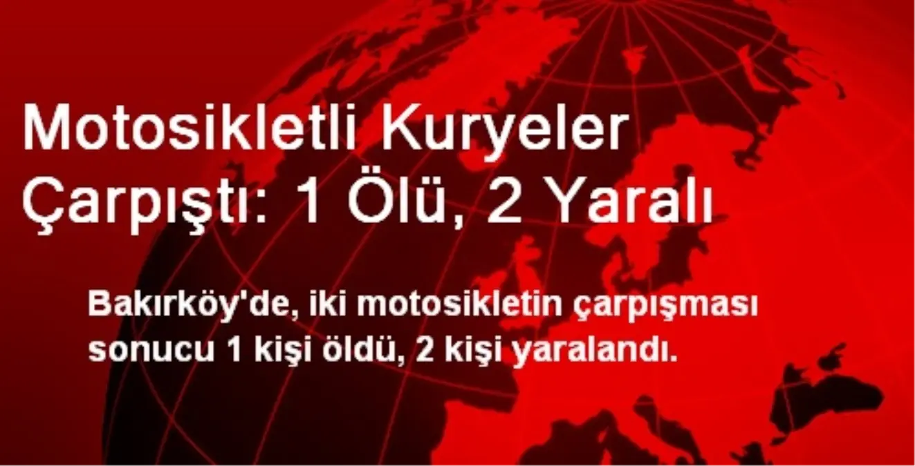 Motosikletli Kuryeler Çarpıştı: 1 Ölü, 2 Yaralı