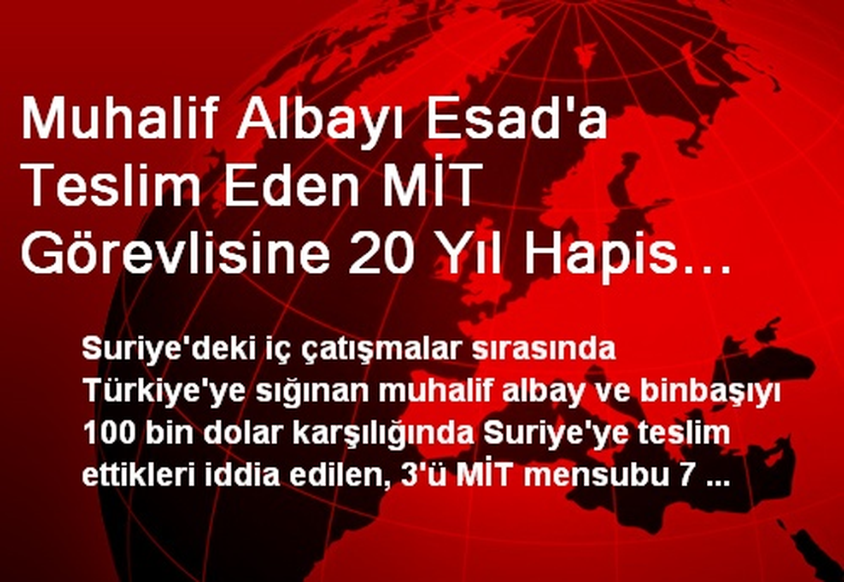 Muhalif Albayı Esad\'a Teslim Eden MİT Görevlisine 20 Yıl Hapis Cezası