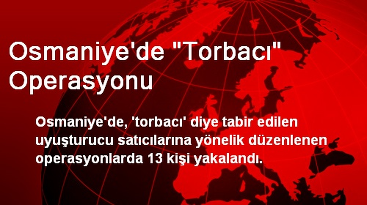 Osmaniye\'de "Torbacı" Operasyonu
