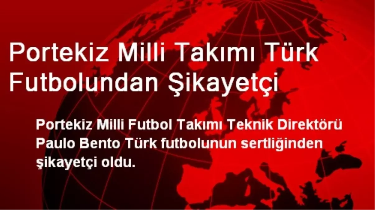 Portekiz Milli Takımı, Türk Futbolundan Şikayetçi