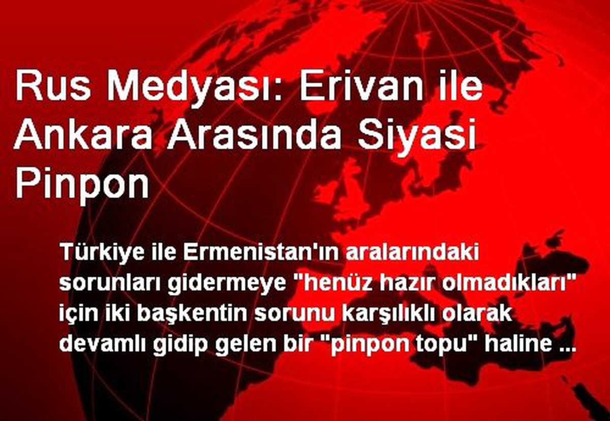 Rus Medyası: Erivan ile Ankara Arasında Siyasi Pinpon