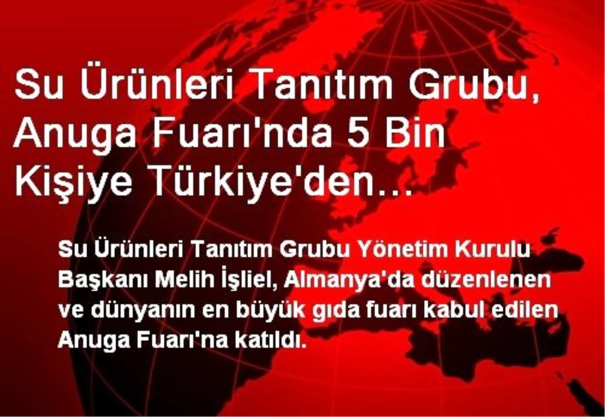 Su Ürünleri Tanıtım Grubu, Anuga Fuarı\'nda 5 Bin Kişiye Türkiye\'den Götürülen Balıkları Tattırdı