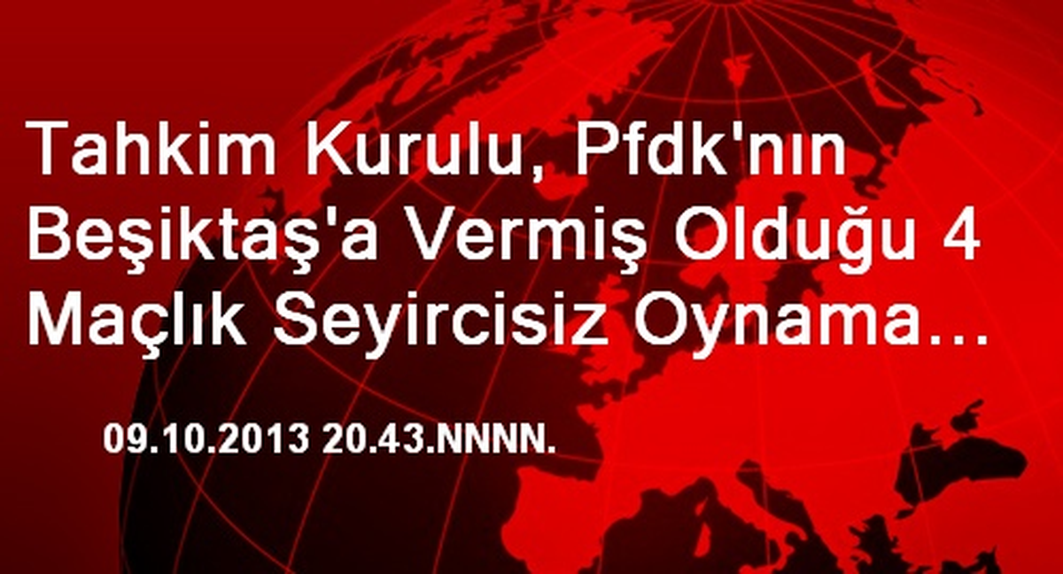 Tahkim Kurulu, Pfdk\'nın Beşiktaş\'a Vermiş Olduğu 4 Maçlık Seyircisiz Oynama Cezasını Onadı