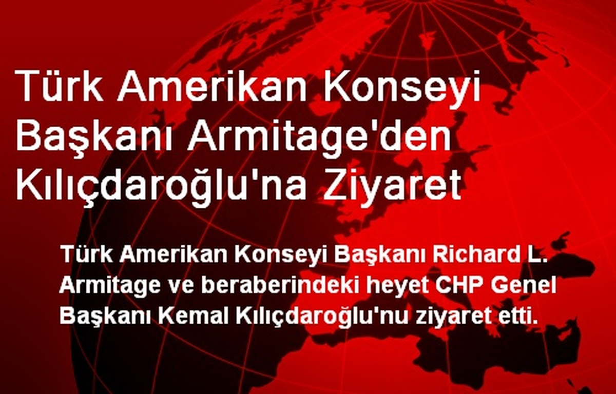 Türk Amerikan Konseyi Başkanı Armitage\'den Kılıçdaroğlu\'na Ziyaret