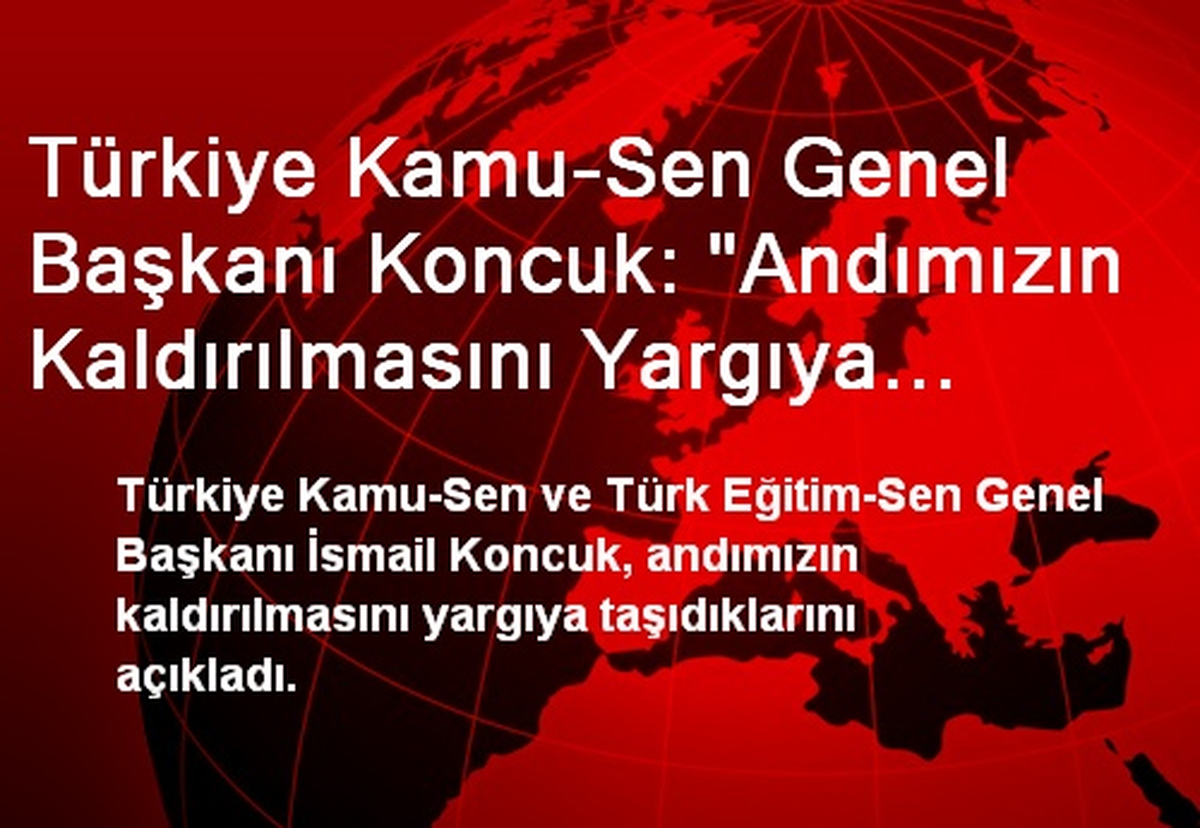 Türkiye Kamu-Sen Genel Başkanı Koncuk: "Andımızın Kaldırılmasını Yargıya Taşıdık"