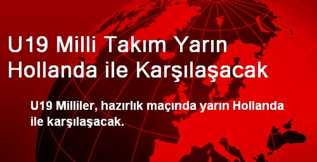 U19 Milli Takım Yarın Hollanda ile Karşılaşacak