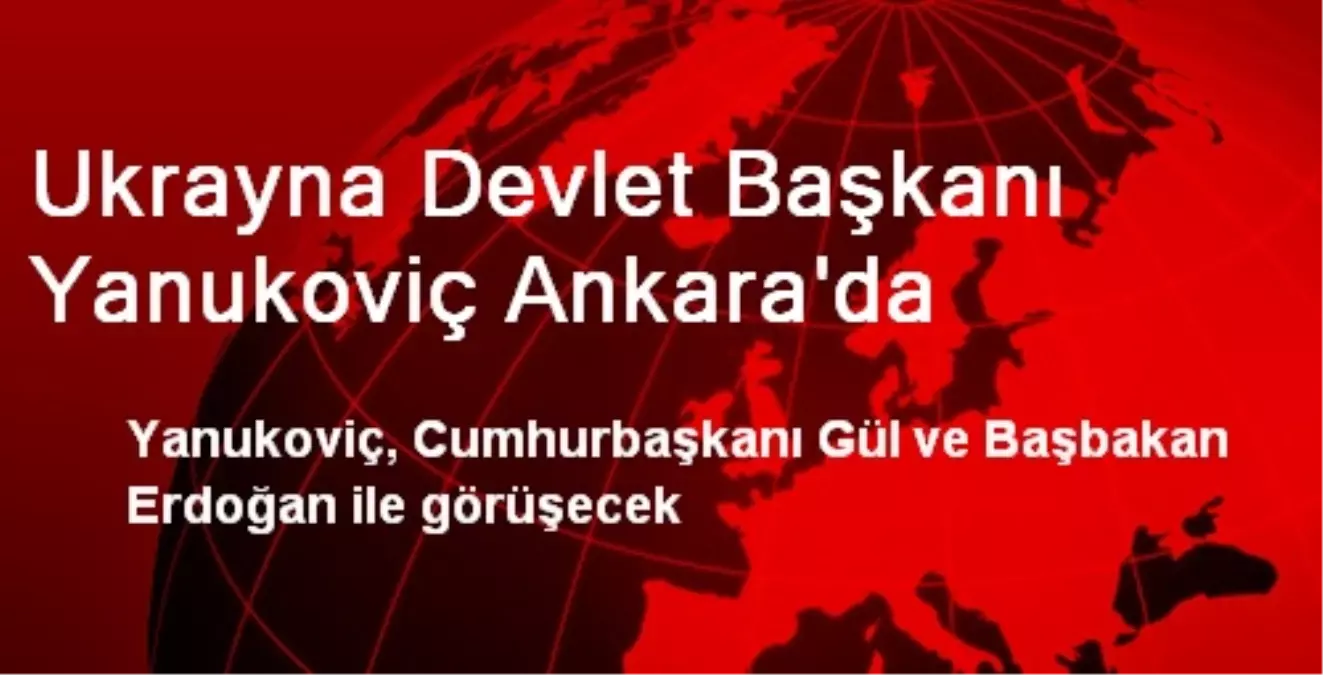 Ukrayna Devlet Başkanı Yanukoviç Ankara\'da