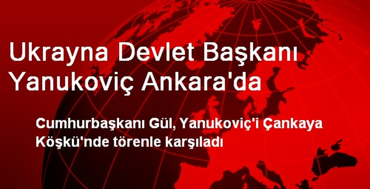 Ukrayna Devlet Başkanı Yanukoviç Ankara\'da