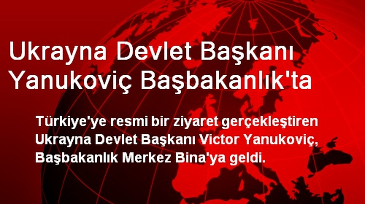 Ukrayna Devlet Başkanı Yanukoviç Başbakanlıkta