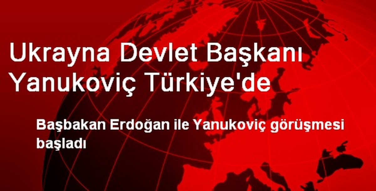 Ukrayna Devlet Başkanı Yanukoviç Türkiye\'de