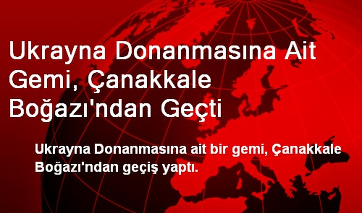 Ukrayna Donanmasına Ait Gemi, Çanakkale Boğazı'ndan Geçti