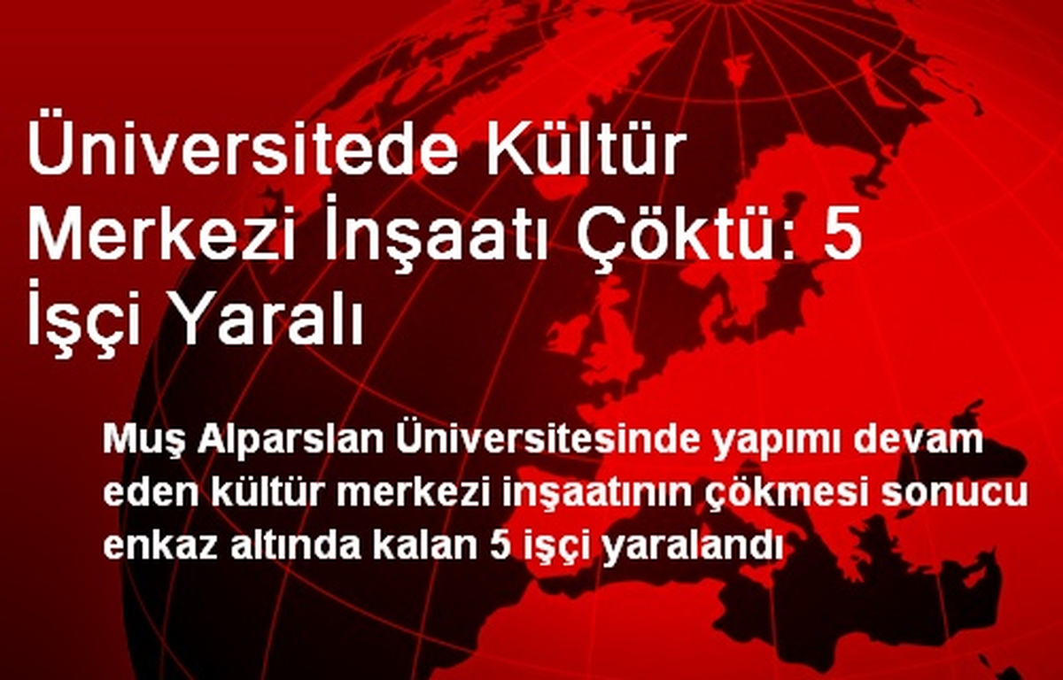 Üniversitede Kültür Merkezi İnşaatı Çöktü: 5 İşçi Yaralı
