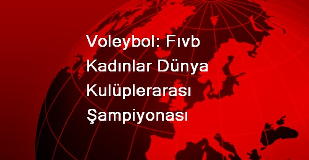 Voleybol: Fıvb Kadınlar Dünya Kulüplerarası Şampiyonası