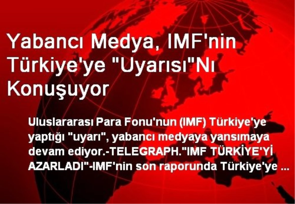 Yabancı Medya, IMF\'nin Türkiye\'ye "Uyarısı"Nı Konuşuyor