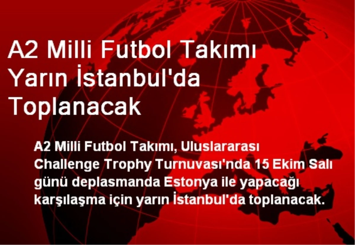 A2 Milli Futbol Takımı Yarın İstanbul\'da Toplanacak