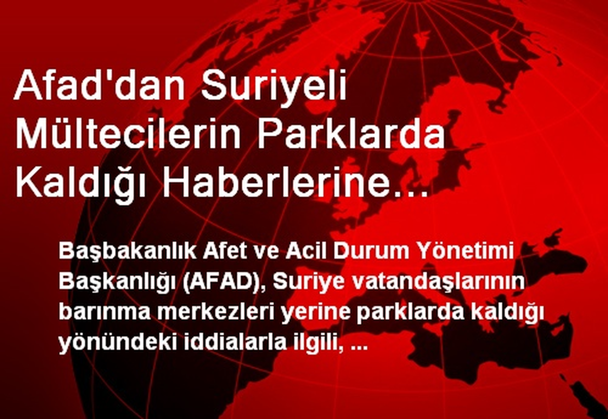 Afad\'dan Suriyeli Mültecilerin Parklarda Kaldığı Haberlerine İlişkin Açıklama
