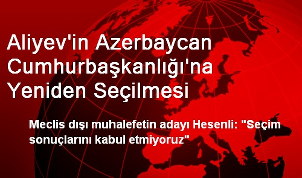 Aliyev\'in Azerbaycan Cumhurbaşkanlığı\'na Yeniden Seçilmesi