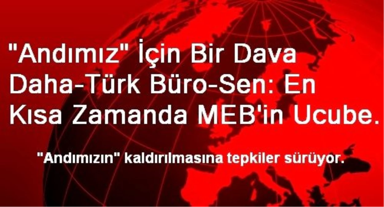 "Andımız" İçin Bir Dava Daha-Türk Büro-Sen: En Kısa Zamanda MEB\'in Ucube Yönetmeliği Durdurulacak