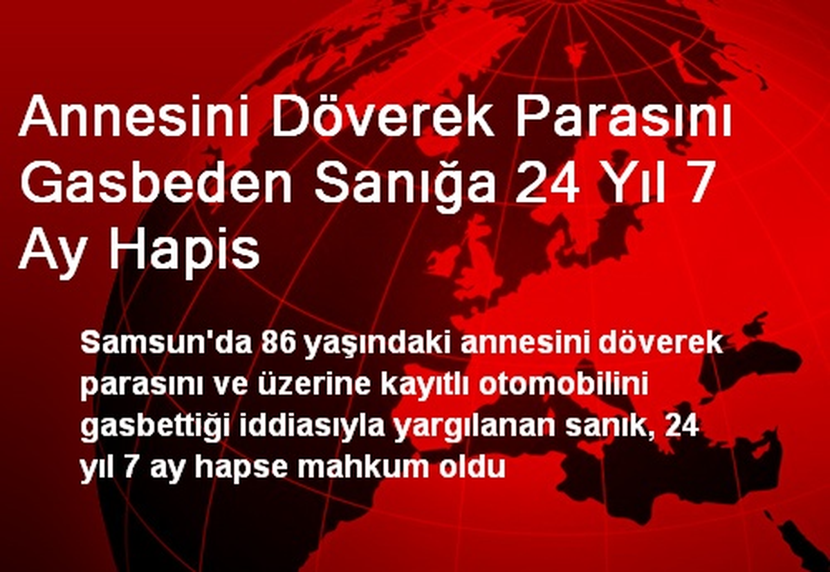 Annesini Döverek Parasını Gasbeden Sanığa 24 Yıl 7 Ay Hapis