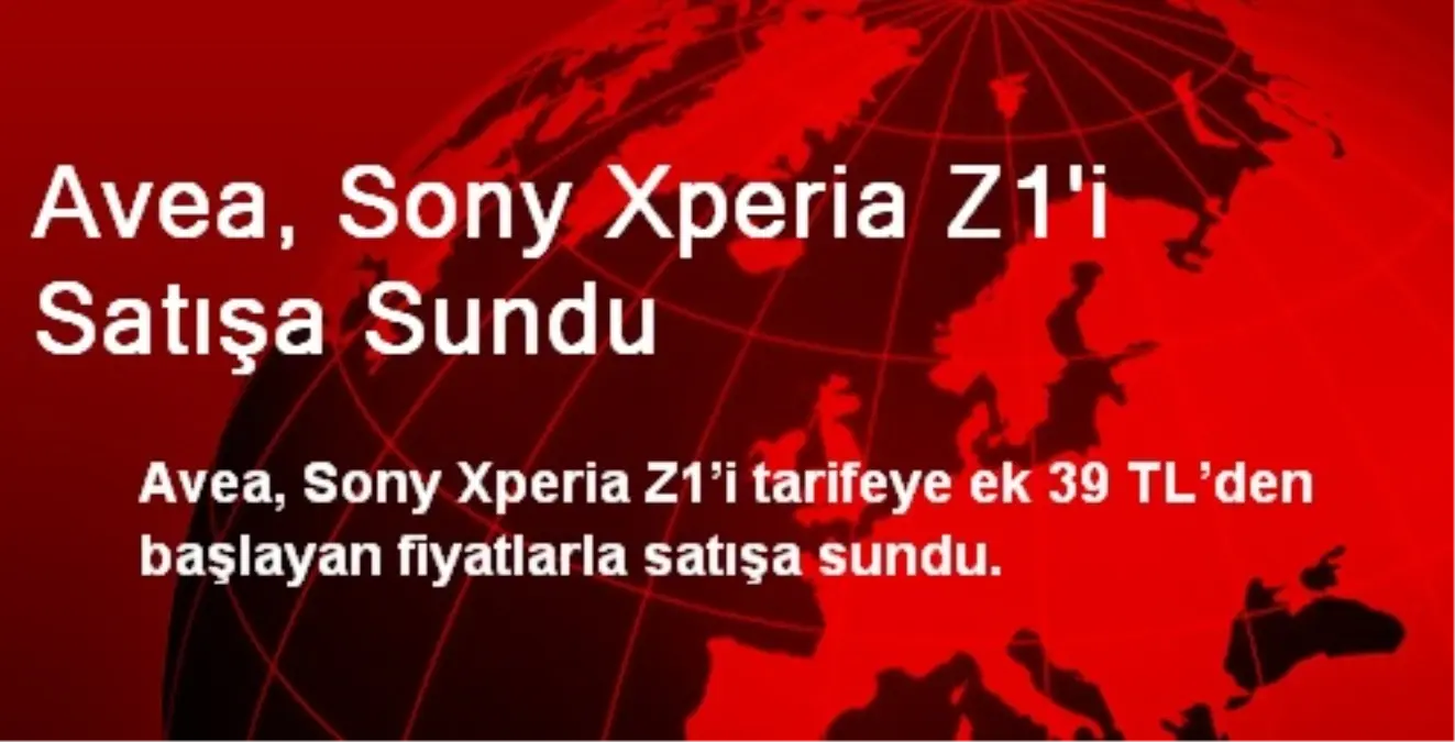 Avea, Sony Xperia Z1\'i Satışa Sundu