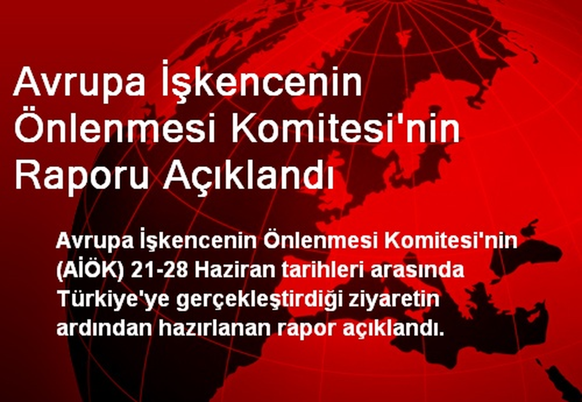 Avrupa İşkencenin Önlenmesi Komitesi\'nin Raporu Açıklandı