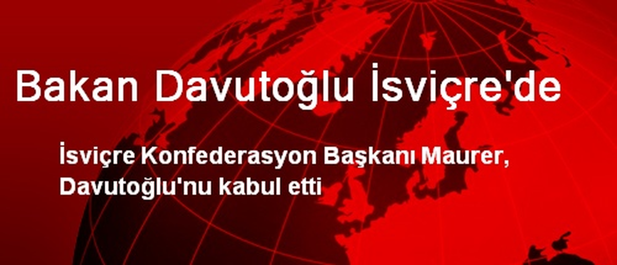 Bakan Davutoğlu İsviçre\'de