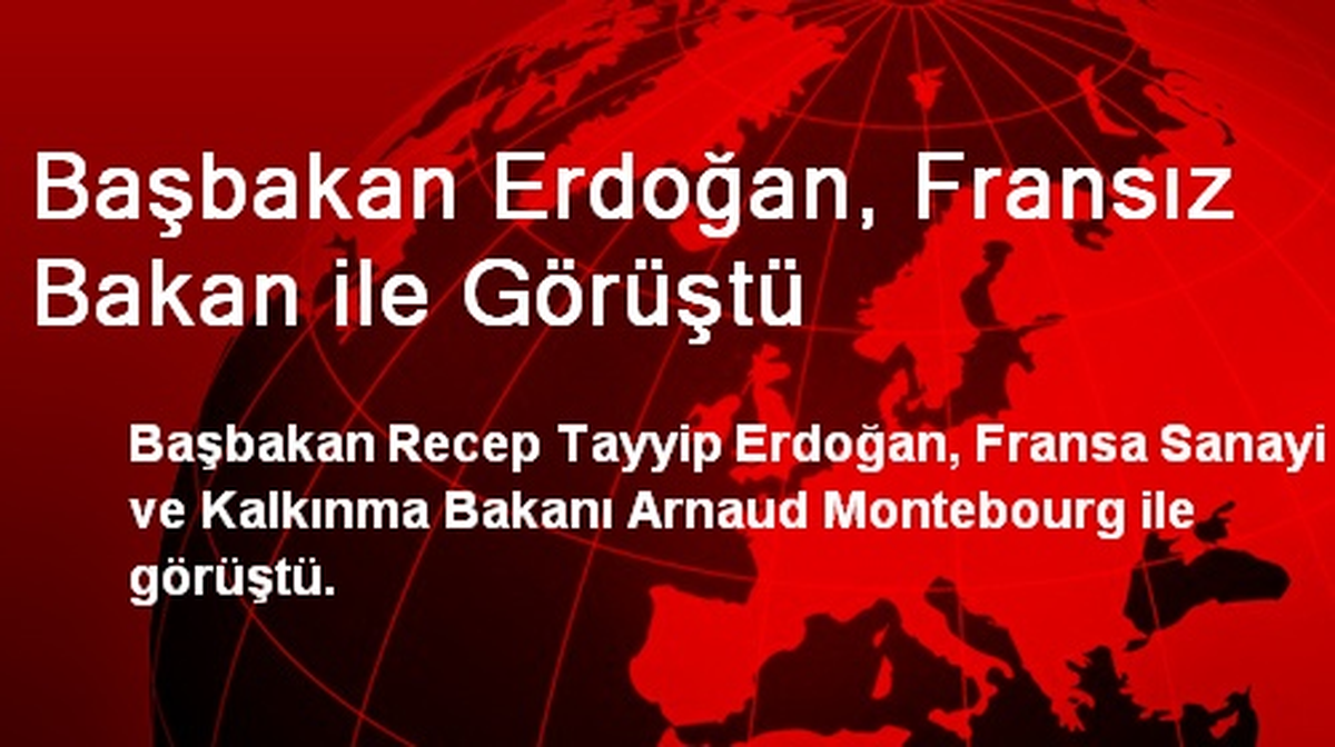 Başbakan Erdoğan, Fransız Bakan ile Görüştü