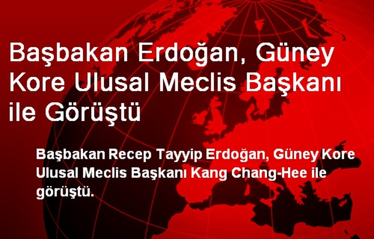 Başbakan Erdoğan, Güney Kore Ulusal Meclis Başkanı ile Görüştü