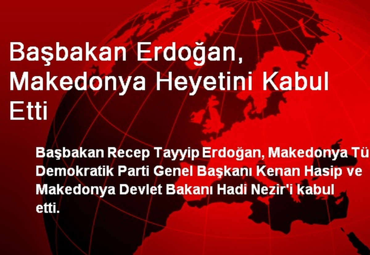 Başbakan Erdoğan, Makedonya Heyetini Kabul Etti