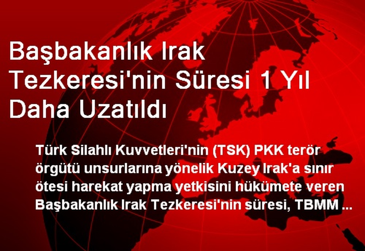 Başbakanlık Irak Tezkeresi\'nin Süresi 1 Yıl Daha Uzatıldı