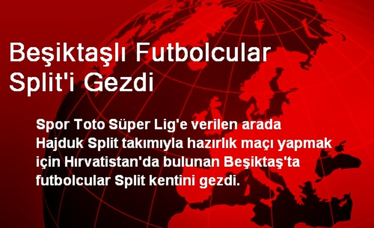 Beşiktaşlı Futbolcular Split\'i Gezdi