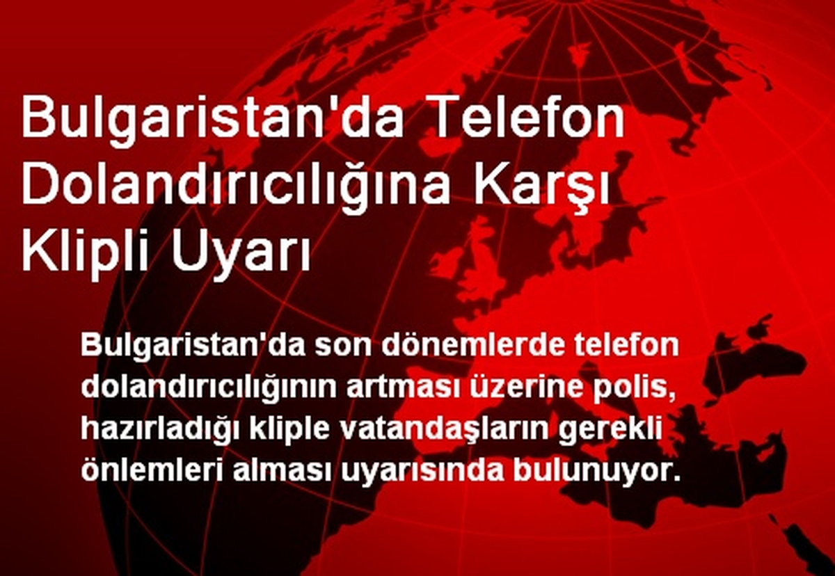 Bulgaristan\'da Telefon Dolandırıcılığına Karşı Klipli Uyarı