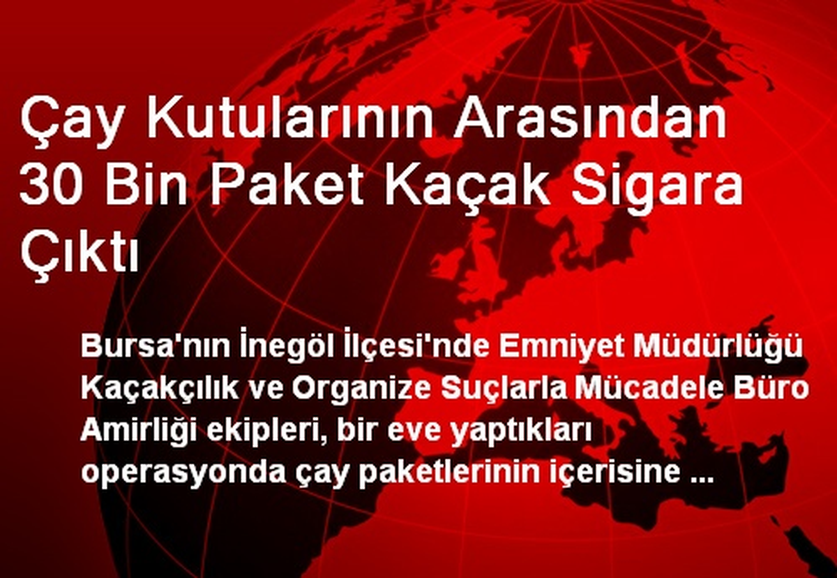Çay Kutularının Arasından 30 Bin Paket Kaçak Sigara Çıktı