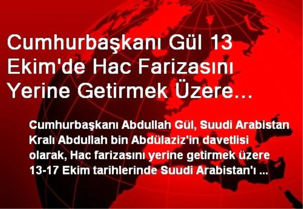 Cumhurbaşkanı Gül 13 Ekim\'de Hac Farizasını Yerine Getirmek Üzere Suudi Arabistan\'a Gidecek