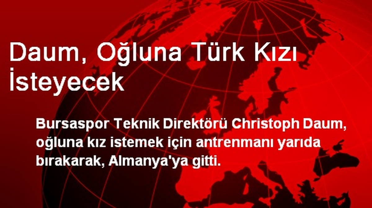 Bursaspor Teknik Direktörü Daum, Oğluna Türk Kızı İsteyecek