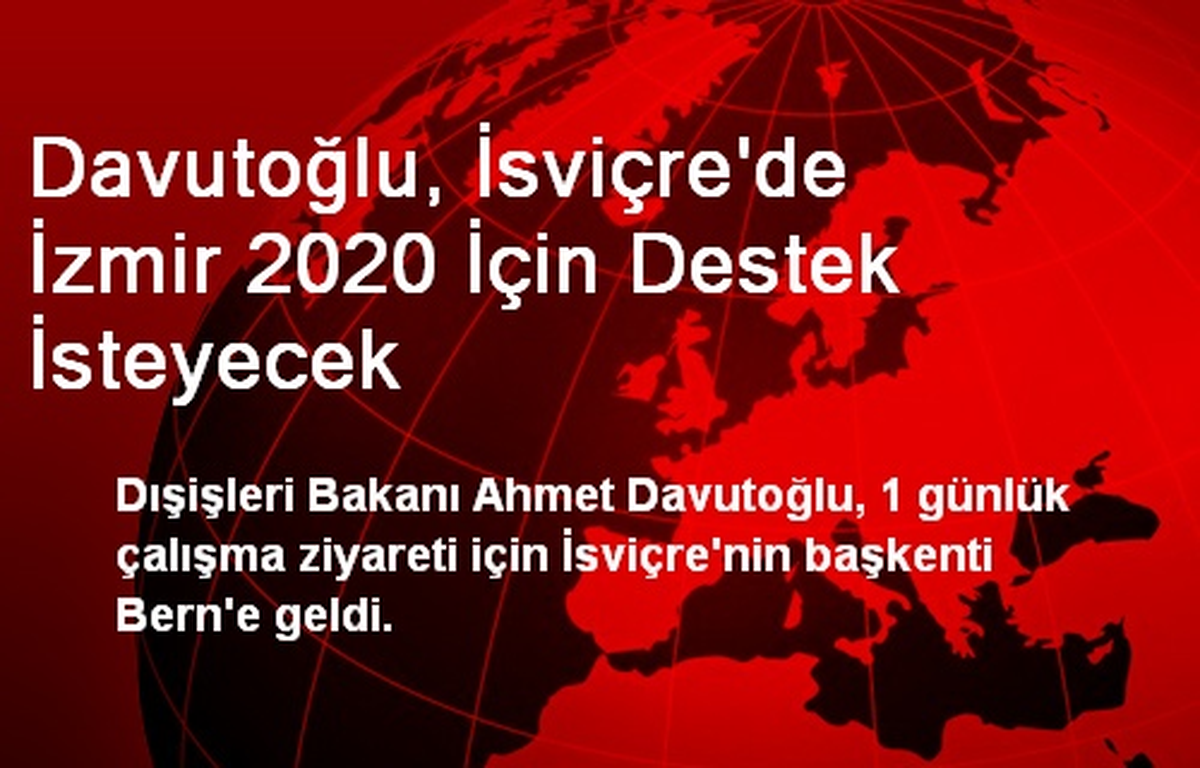 Davutoğlu, İsviçre\'de İzmir 2020 İçin Destek İsteyecek