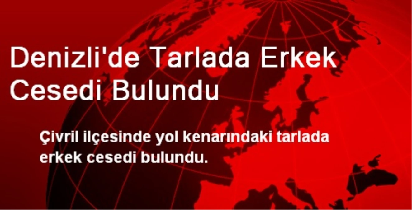 Denizli\'de Tarlada Erkek Cesedi Bulundu