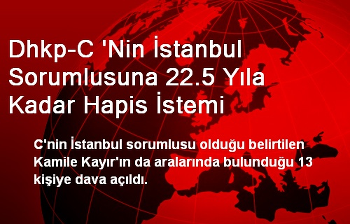 Dhkp-C \'Nin İstanbul Sorumlusuna 22.5 Yıla Kadar Hapis İstemi