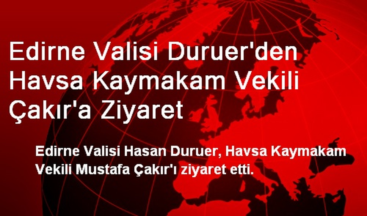 Edirne Valisi Duruer\'den Havsa Kaymakam Vekili Çakır\'a Ziyaret