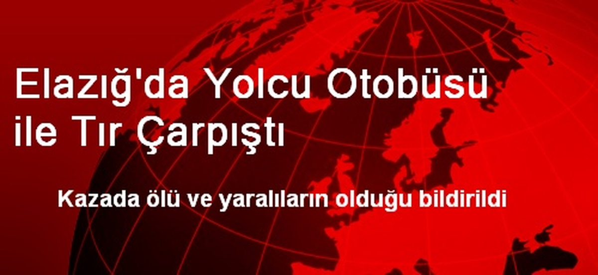 Elazığ\'da Yolcu Otobüsü ile Tır Çarpıştı