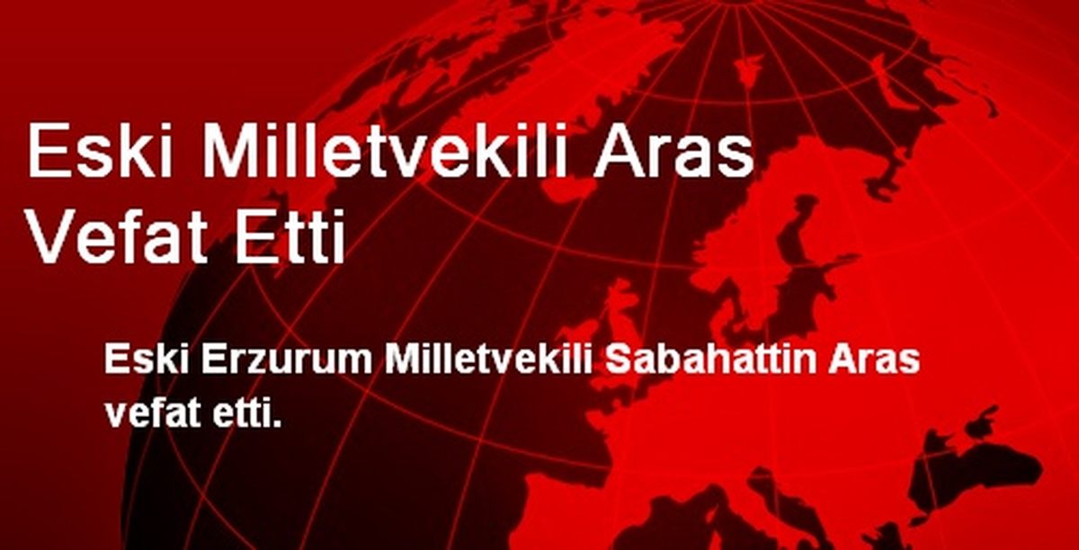 Eski Milletvekili Aras Vefat Etti