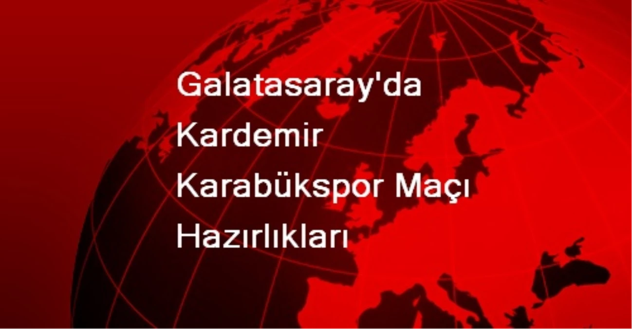 Galatasaray\'da Kardemir Karabükspor Maçı Hazırlıkları