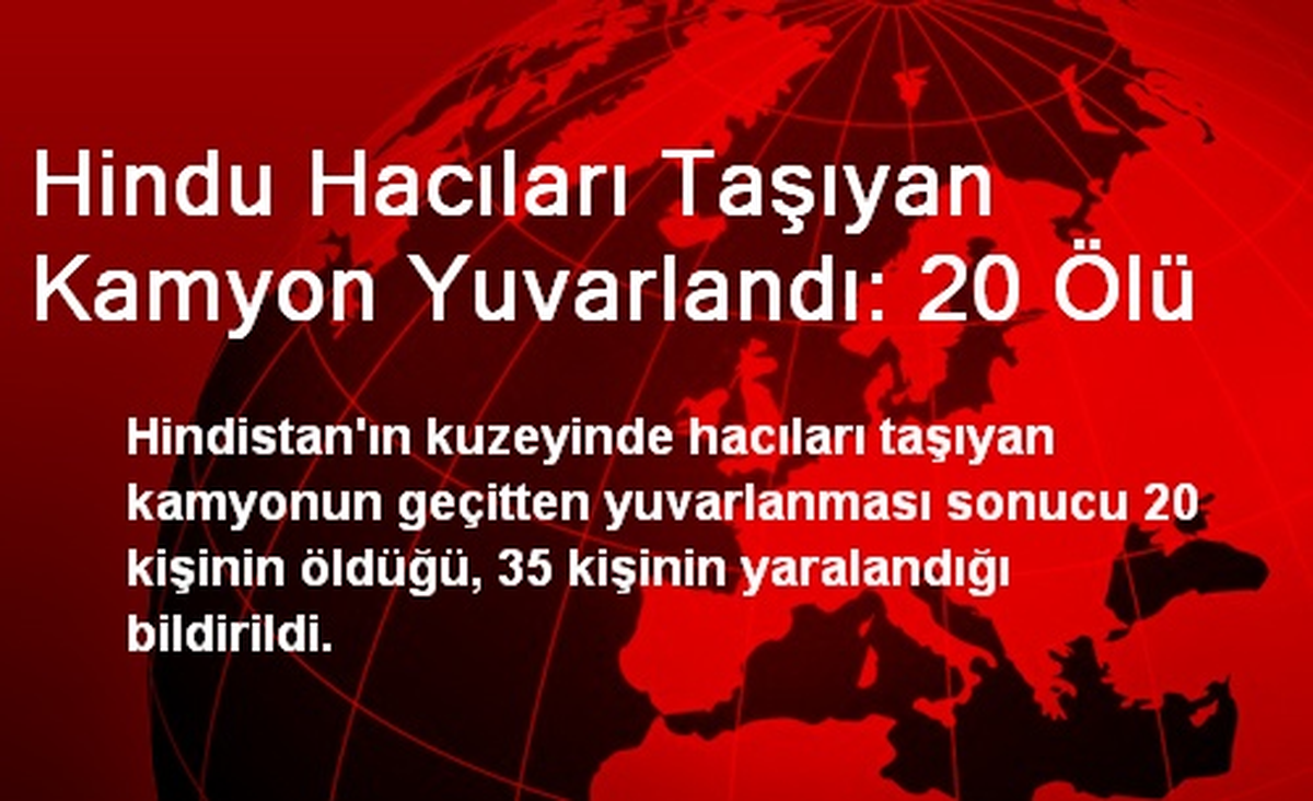 Hintli Hacıları Taşıyan Kamyon Yuvarlandı: 20 Ölü, 35 Yaralı