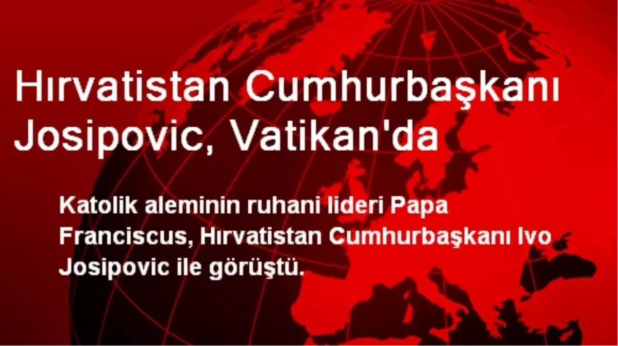 Hırvatistan Cumhurbaşkanı Josipovic, Vatikan\'da