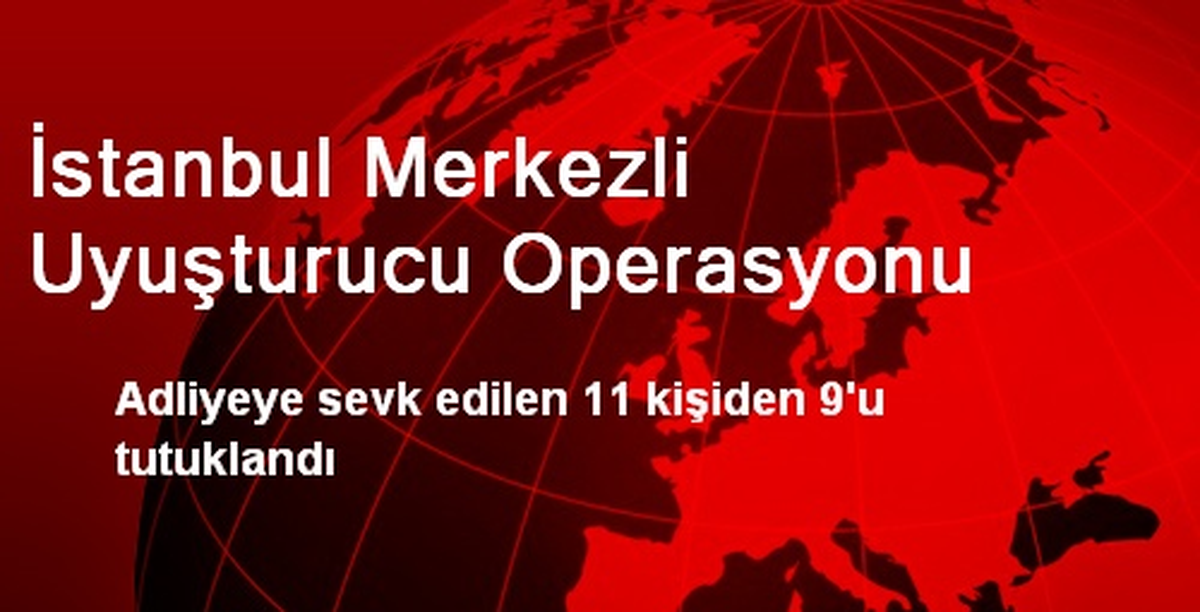 İstanbul Merkezli Uyuşturucu Operasyonu